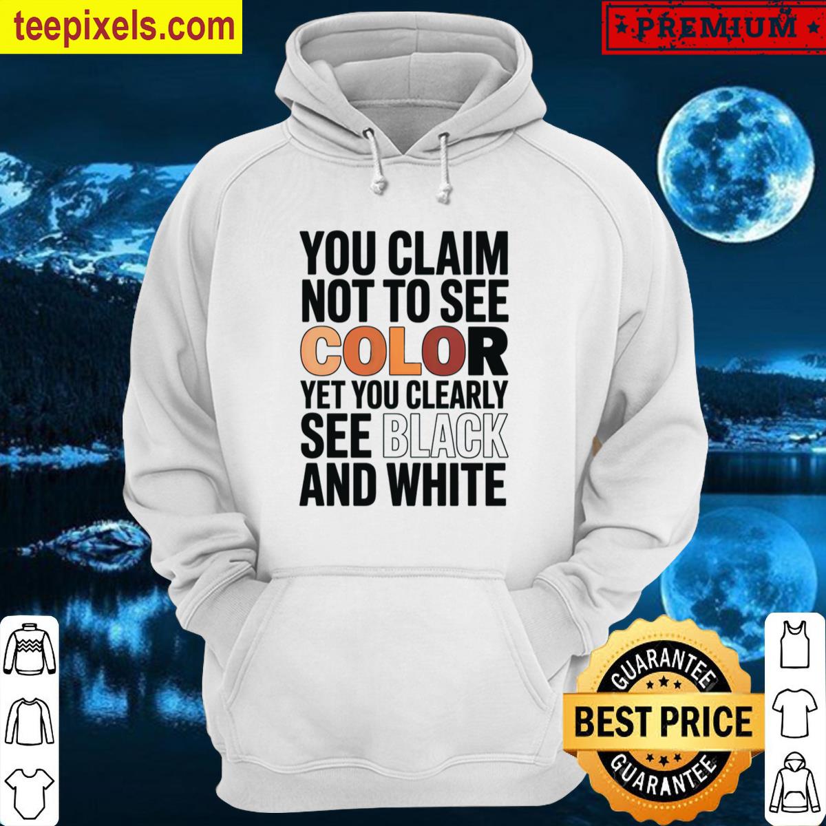You Claim Not To See Color Yet Clearly See Black And White Classic T-shirt Tee Shirt