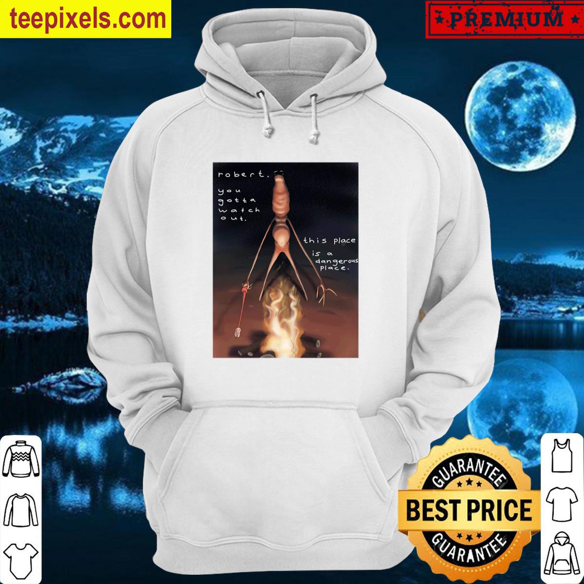 You Gotta Watch Out, Robert Premium T-shirt Tee Shirt