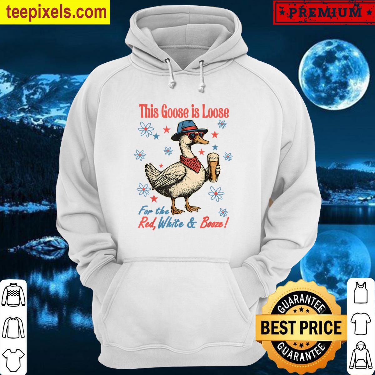 This Goose Is Loose For The Red White Booze 4th Of July Tee Shirt