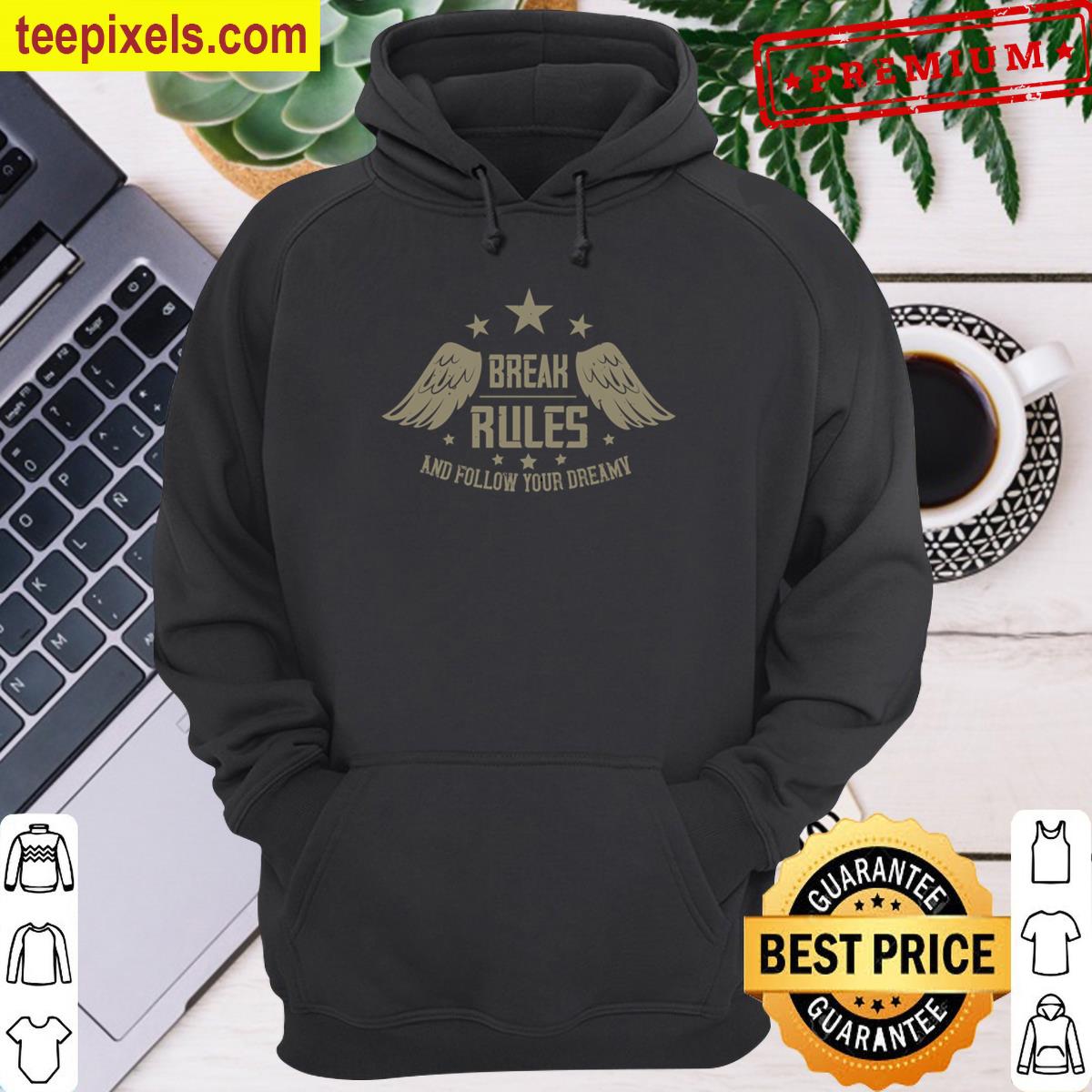Break The Rules And Follow Your Dream Quotes Tee Shirt