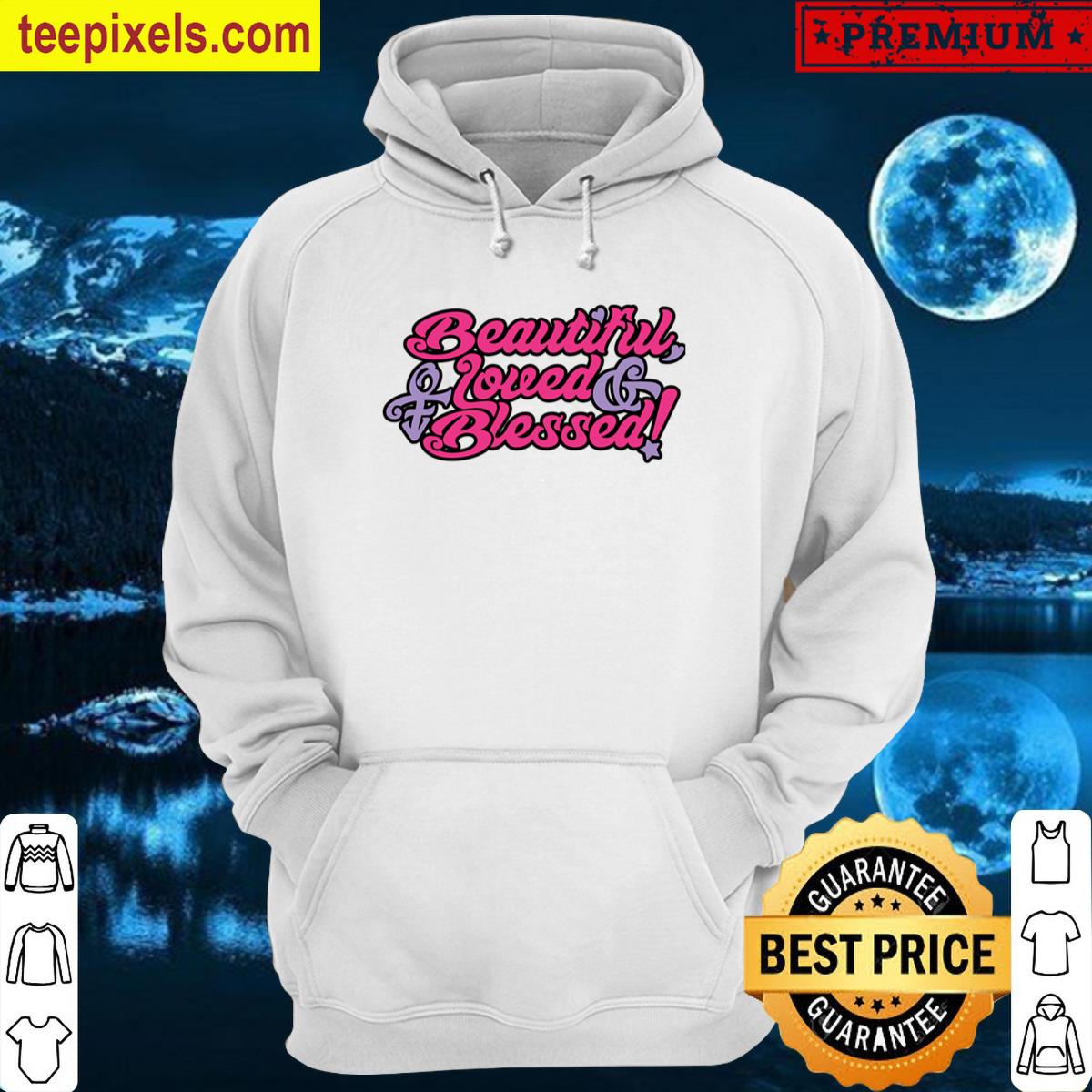 Beautiful Loved And Blessed Tee Shirt