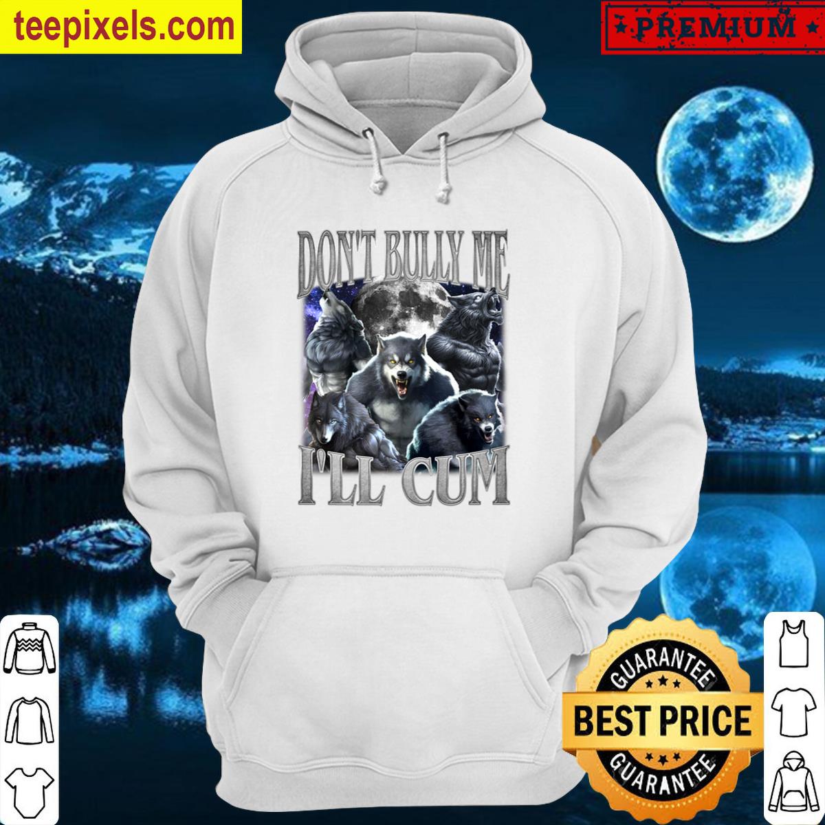Dont Bully Me Ill Come Funny Alpha Wolf Meme Premium Tee Shirt