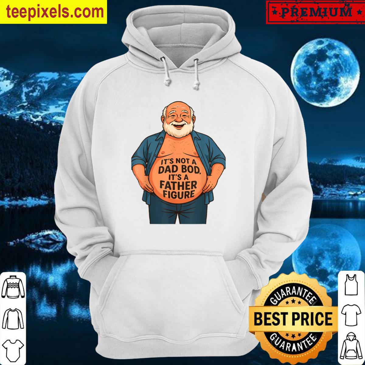 Its Not A Dad Bod Its A Father Figure Funny Fathers Day Tee Shirt